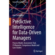 (영문도서) Predictive Intelligence for Data-Driven Managers: Process Model Assessment-Tool IT-Blueprin... Paperback, Springer, English, 9783030694050