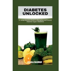 (영문도서) Diabetes Unlocked: A Comprehensive Guide to Managing and Preventing Diabetes Paperback, Independently Published, English, 9798392336319