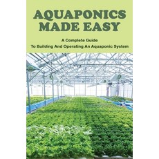 Aquaponics Made Easy: A Complete Guide To Building And Operating An Aquaponic System: Aquaponics Gar... Paperback, Independently Published, English, 9798715707192