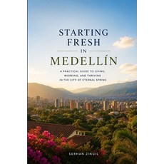(영문도서)Starting Fresh in Medellín: The Ultimate Expat Guide to Living Retiring Workin... Paperback, Independently Published, English, 9798188974527