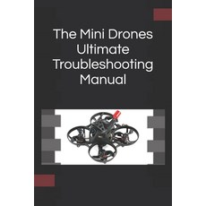 (영문도서)The Mini Drones Ultimate Troubleshooting Manual: With these techniques you shou... Paperback, Independently Published, English, 9798293590339