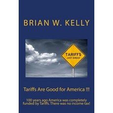 (영문도서) Tariffs Are Good for America !!!: 100 years ago America was completely funded b... Paperback, Lets Go Publish!, English, 9781947402539