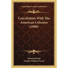 Conciliation With The American Colonies (1900) Paperback, Kessinger Publishing