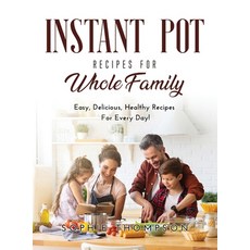 (영문도서) Instant Pot Recipes for Whole Family: Easy Delicious Healthy Recipes For Every Day! Hardcover, Sophie Thompson, English, 9781667124278
