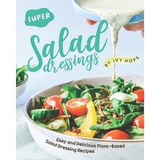 Super Salad Dressings: Easy and Delicious Plant-Based Salad Dressing Recipes Paperback, Independently Published
