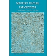 (영문도서) Abstract Texture Explorations: Your Roadmap to Artistic Freedom Paperback, Independently Published, English, 9798875569814