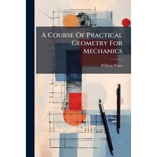(영문도서)A Course Of Practical Geometry For Mechanics Paperback, Nabu Press, English, 9781179996714