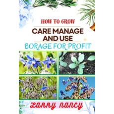 (영문도서) How to Grow Care Manage and Use Borage for Profit: Complete Guide To Uncover The Secrets Of S... Paperback, Independently Published, English, 9798874455606