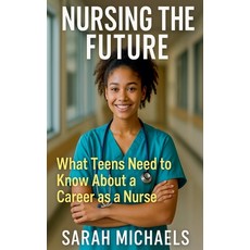 (英文圖書)Nursing the Future: What Teens Need to Know About a Career as a Nurse 平裝版, SD, 英文