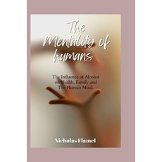 (영문도서) The Mentality of Humans: Influence of Alcohol on Health Family and The Human Mind Paperback, Independently Published, English, 9798378105625