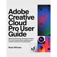(영문도서)Adobe Creative Cloud Pro User Guide: Mastering Photoshop Illustrator Premiere... Paperback, Independently Published, English, 9798243795920