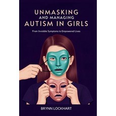 (영문도서)Unmasking and Managing Autism in Girls: From Invisible Symptoms to Empowered Lives Paperback, Independently Published, English, 9798274602822