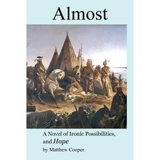 (영문도서)Almost: A Novel of Ironic Possibilities and Hope Paperback, Xlibris Us, English, 9798369448915