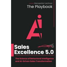 (영문도서)Sales Excellence 5.0 - The Playbook: The Science of Behavioral Intelligence and... Paperback, Independently Published, English, 9798269441962