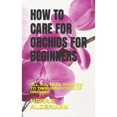 (영문도서) How to Care for Orchids for Beginners: All You Need to Know to Take Good Care of Orchids Paperback, Independently Published, English, 9798847344128