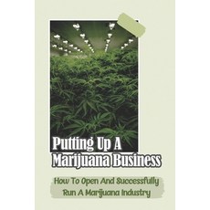 (영문도서) Putting Up A Marijuana Business: How To Open And Successfully Run A Marijuana Industry: Marij... Paperback, Independently Published, English, 9798464284722