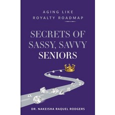 (영문도서)Secrets of Sassy Savvy Seniors: Aging Like Royalty Roadmap Paperback, Purposely Created Publishin..., English, 9781644845660 Purposely Created Publishin..., English, 9781644845660