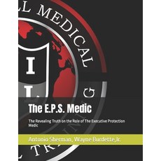 (영문도서) The E.P.S. Medic: The Revealing Truth on the Role of The Executive Protection Medic Paperback, Independently Published, English, 9798842054695