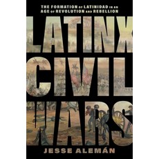 (영문도서)Latinx Civil Wars: The Formation of Latinidad in an Age of Revolution and Rebellion Paperback, New York University Press, English, 9781479837144 New York University Press, English, 9781479837144