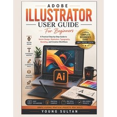 (영문도서)Adobe Illustrator User Guide For Beginners: A Practical Step-by-Step Guide to Ve... Paperback, Independently Published, English, 9798198691018 Independently Published, English, 9798198691018