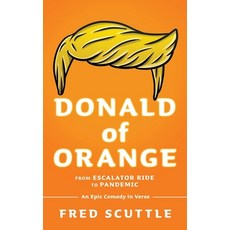 (영문도서) Donald of Orange: From Escalator Ride to Pandemic - An Epic Comedy in Verse Paperback, Liberty Hill Publishing, English, 9781662896323