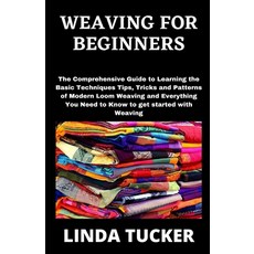 Weaving for Beginners: The Comprehensive Guide to Learning the Basic Techniques Tips Tricks and Pat... Paperback, Independently Published, English, 9798748191616