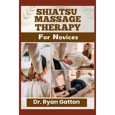 (영문도서) Shiatsu Massage Therapy for Novices: From Foundational Techniques Energy Merid... Paperback, Independently Published, English, 9798310985421