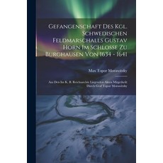 (영문도서) Gefangenschaft Des Kgl. Schwedischen Feldmarschalls Gustav Horn Im Schlosse Zu Burghausen Von... Paperback, Legare Street Press, English, 9781021593863