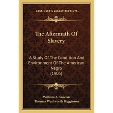 (영문도서)The Aftermath Of Slavery: A Study Of The Condition And Environment Of The Americ... Paperback, English, 9781163949825, Kessinger Publishing English, 9781163949825, Kessinger Publishing