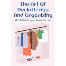 The Art Of Decluttering And Organizing: Advice To Decluttering And Cleaning Your Home: Home Organizi... Paperback, Independently Published, English, 9798709373907