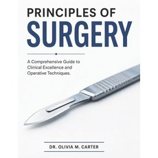 (영문도서)Principles of Surgery: A Comprehensive Guide to Clinical Excellence and Operativ... Paperback, Independently Published, English, 9798195916763 Independently Published, English, 9798195916763