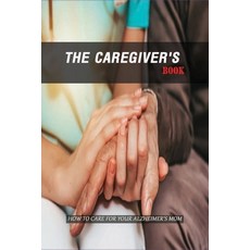 The Caregiver'S Book: How To Care For Your Alzheimer'S Mom: Caregivers Book Paperback, Independently Published, English, 9798729419845