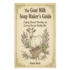 (영문도서)The Goat Milk Soap Maker's Guide: Crafting Natural Nourishing and Luxurious Ba... Paperback, Independently Published, English, 9798275082876
