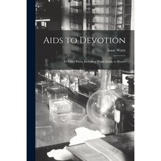 (영문도서) Aids to Devotion: In Three Parts Including Watts Guide to Prayer Paperback, Legare Street Press, English, 9781016666671