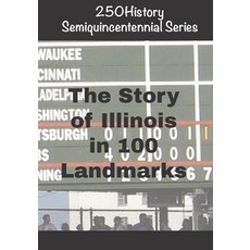 (영문도서)250History Semiquincentennial Series: The Story of Illinois In 100 Landmarks Paperback, Independently Published, English, 9798271735738