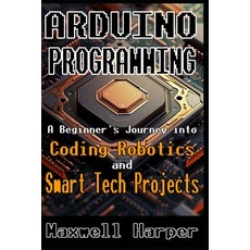 (영문도서) Arduino Programming A Beginner's Journey into Coding Robotics and Smart Tech... Paperback, Independently Published, English, 9798304456395