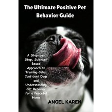(영문도서)The Ultimate Positive Pet Behavior Guide: A Step-by-Step Science-Based Approach... Paperback, Independently Published, English, 9798242429956