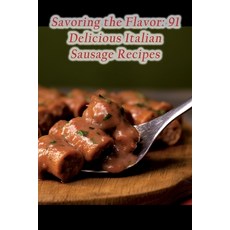 (영문도서) Savoring the Flavor: 91 Delicious Italian Sausage Recipes Paperback, Independently Published, English, 9798851878640