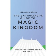 (영문도서)The Enthusiast's Guide to Magic Kingdom: Unlock the Secrets Behind the Castle Paperback, Independently Published, English, 9798290479309