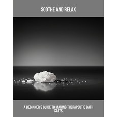 (영문도서)Soothe And Relax: A Beginner'S Guide To Making Therapeutic Bath Salts Paperback, Independently Published, English, 9798264527494