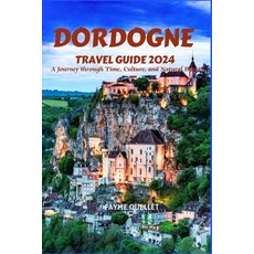 (영문도서) Dordogne Travel Guide 2024: A Journey through Time Culture and Natural Beauty Paperback, Independently Published, English, 9798399490861