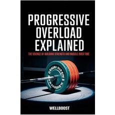 (영문도서) Progressive Overload Explained: The Science of Building Strength and Muscle Ove... Paperback, Independently Published, English, 9798309061433