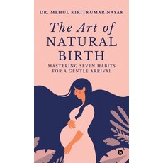 (영문도서) The Art of Natural Birth: Mastering Seven Habits for a Gentle Arrival Hardcover, Notion Press, English, 9798895560662
