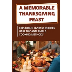 (영문도서) A Memorable Thanksgiving Feast: Exploring Over 30 Recipes Healthy And Simple Cooking Methods Paperback, Independently Published, English, 9798750362745