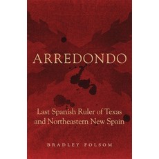 (영문도서) Arredondo: Last Spanish Ruler of Texas and Northeastern New Spain Hardcover, University of Oklahoma Press, English, 9780806156972