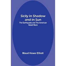 (영문도서) Sicily in Shadow and in Sun: The Earthquake and the American Relief Work Paperback, Alpha Edition, English, 9789357932677