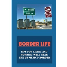 (영문도서) Border Life: Tips For Living And Working Well Near The US-Mexico Border: Cultural Issues And ... Paperback, Independently Published, English, 9798450200033