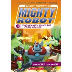 Ricky Ricotta's Mighty Robot vs. the Uranium Unicorns from Uranus:, Scholastic Inc.