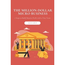 (영문도서)The Million-Dollar Micro Business: 7 Steps to Build Massive Profit with a Tiny Team Paperback, Independently Published, English, 9798269114828