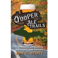(영문도서) Yooper Ale Trails: Craft Breweries and Brewpubs of Michigan's Upper Peninsula Hardcover, Modern History Press, English, 9781615997282